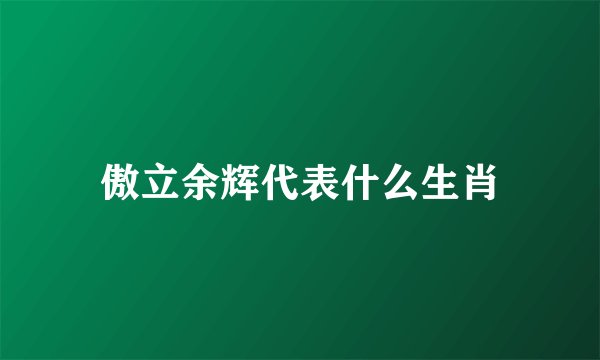 傲立余辉代表什么生肖