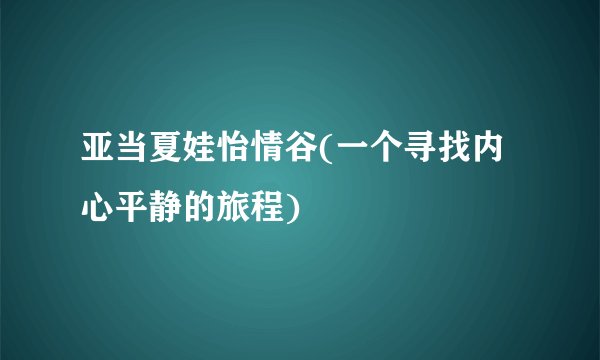 亚当夏娃怡情谷(一个寻找内心平静的旅程)