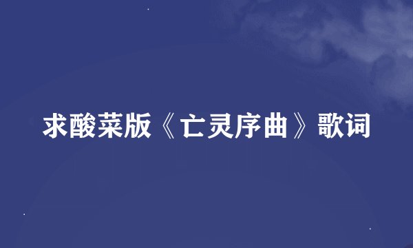 求酸菜版《亡灵序曲》歌词