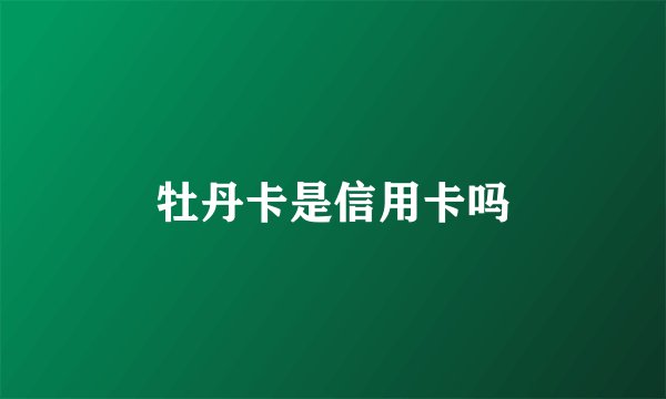 牡丹卡是信用卡吗