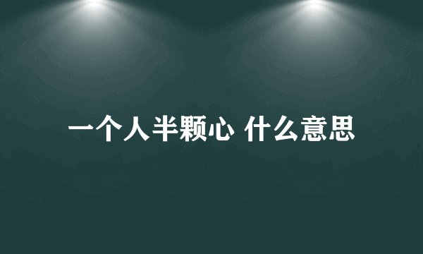 一个人半颗心 什么意思