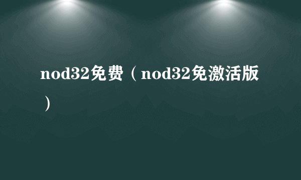 nod32免费(nod32免激活版)