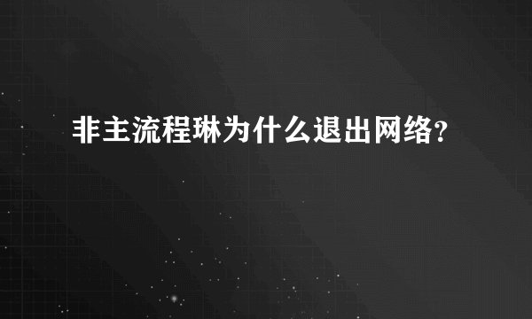 非主流程琳为什么退出网络？