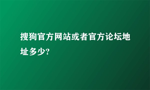 搜狗官方网站或者官方论坛地址多少?
