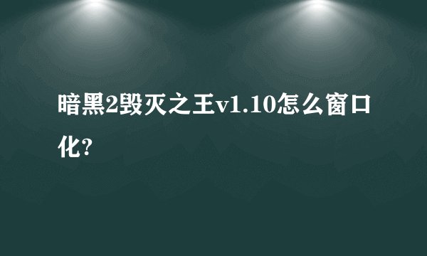 暗黑2毁灭之王v1.10怎么窗口化?