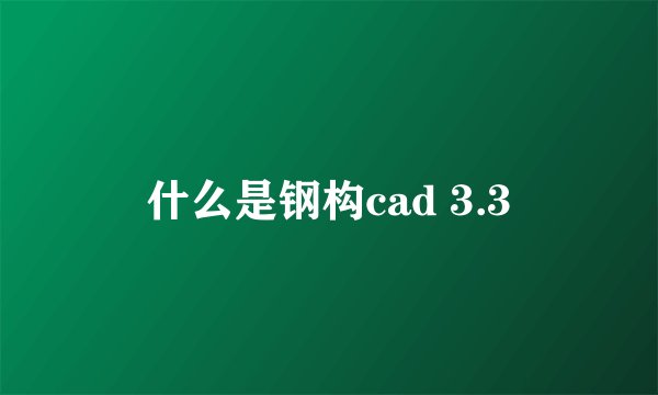 什么是钢构cad 3.3