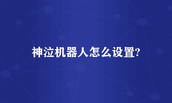 神泣机器人怎么设置?