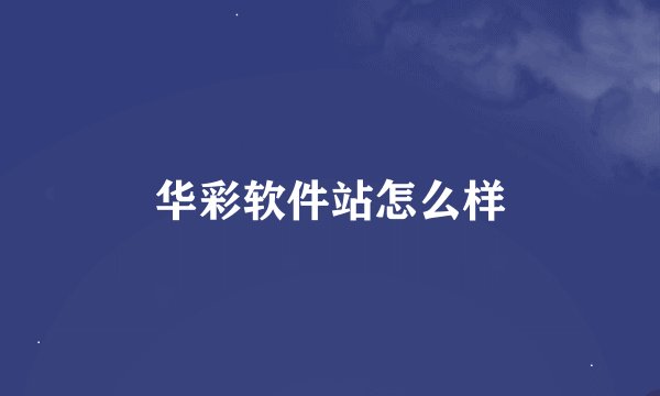 华彩软件站怎么样