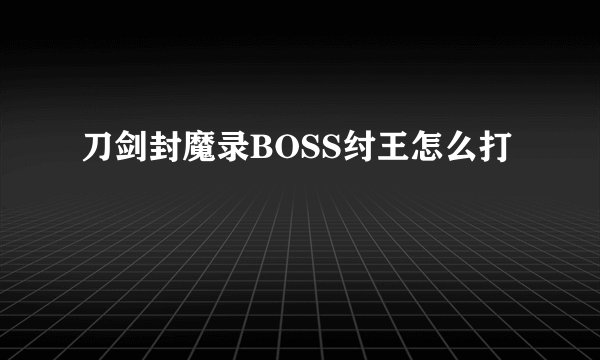 刀剑封魔录BOSS纣王怎么打