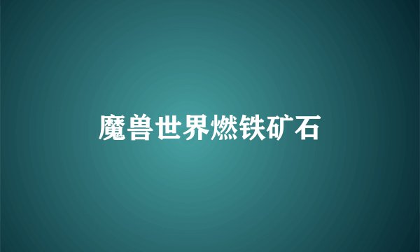魔兽世界燃铁矿石