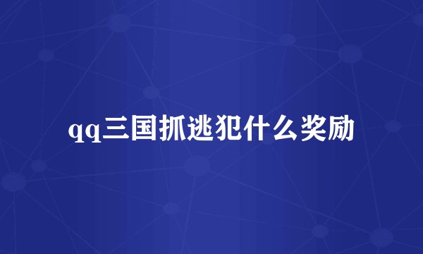 qq三国抓逃犯什么奖励