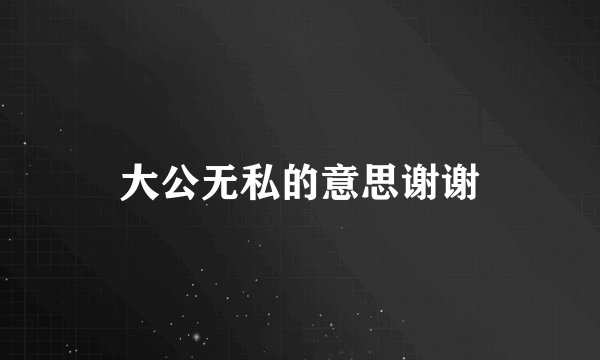 大公无私的意思谢谢