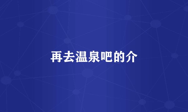 再去温泉吧的介