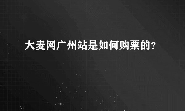 大麦网广州站是如何购票的？