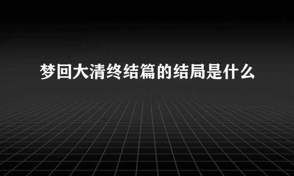 梦回大清终结篇的结局是什么