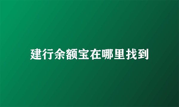 建行余额宝在哪里找到