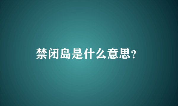 禁闭岛是什么意思?