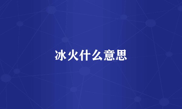 冰火什么意思