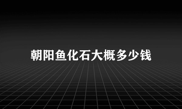朝阳鱼化石大概多少钱