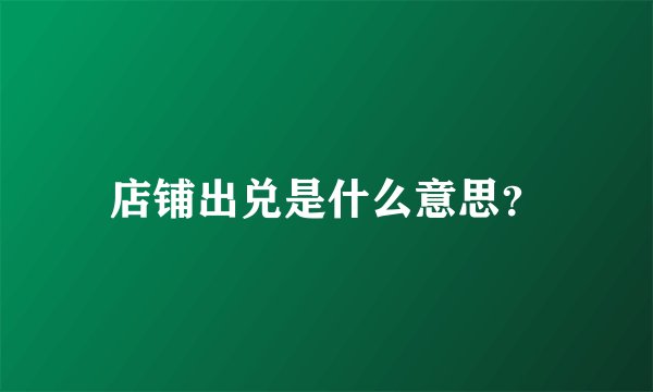 店铺出兑是什么意思？