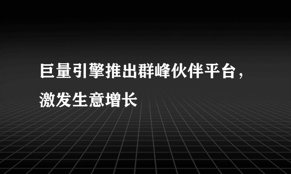 巨量引擎推出群峰伙伴平台，激发生意增长
