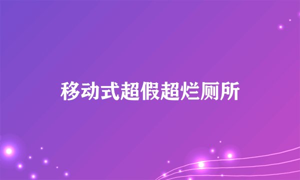 移动式超假超烂厕所
