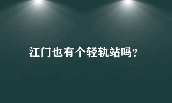 江门也有个轻轨站吗?