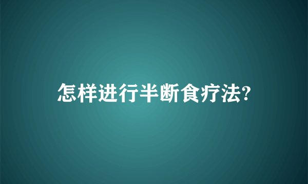 怎样进行半断食疗法?
