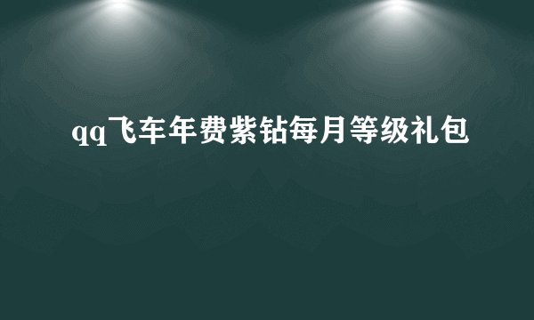 qq飞车年费紫钻每月等级礼包