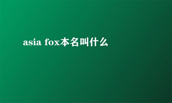 asia fox本名叫什么