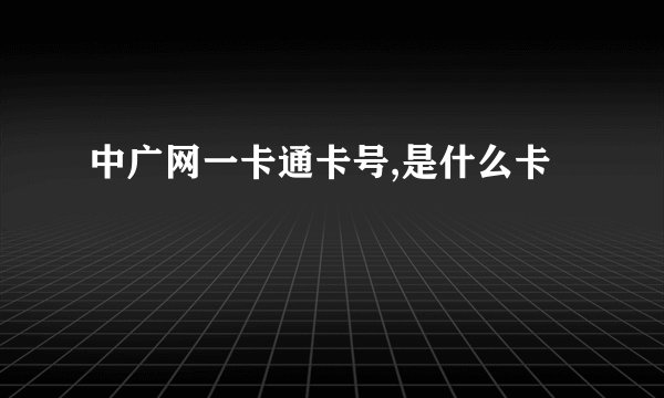 中广网一卡通卡号,是什么卡