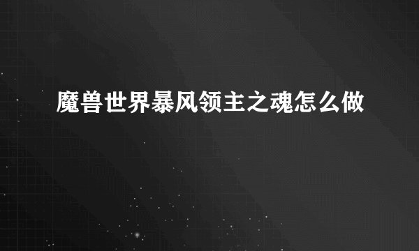 魔兽世界暴风领主之魂怎么做