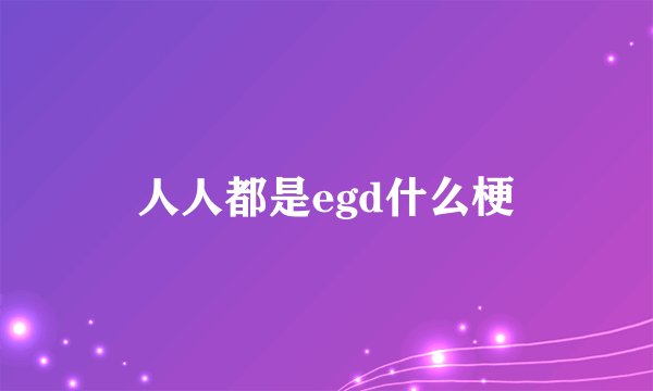 人人都是egd什么梗