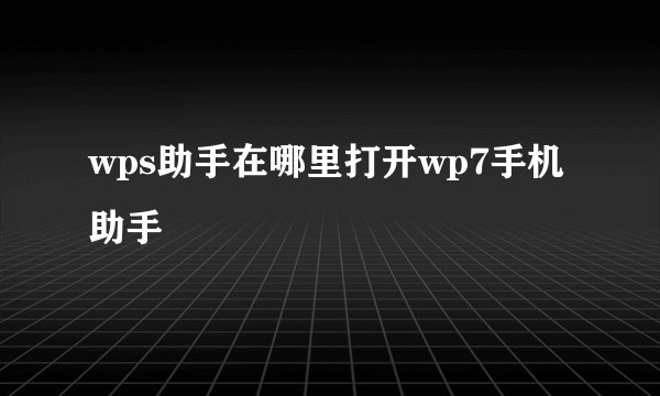 wps助手在哪里打开wp7手机助手