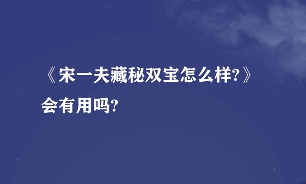 《宋一夫藏秘双宝怎么样?》会有用吗?