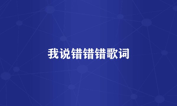 我说错错错歌词