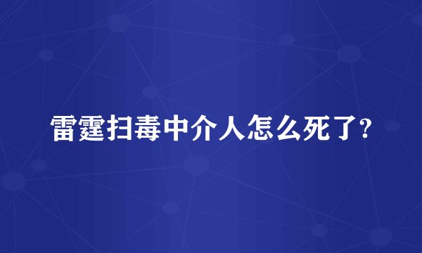 雷霆扫毒中介人怎么死了?