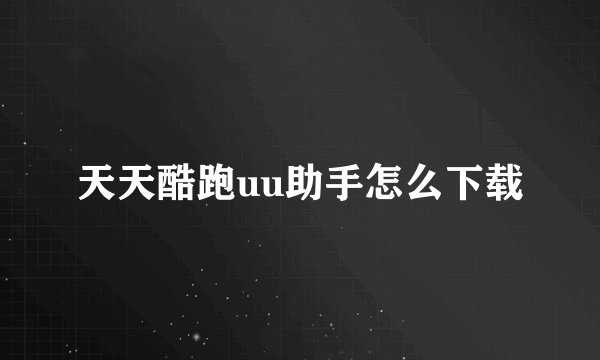 天天酷跑uu助手怎么下载