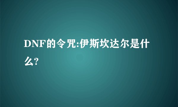 DNF的令咒:伊斯坎达尔是什么?