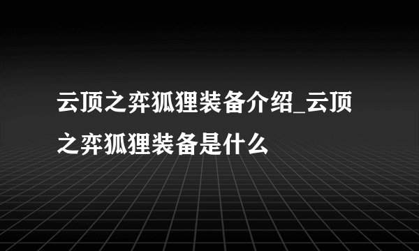 云顶之弈狐狸装备介绍_云顶之弈狐狸装备是什么