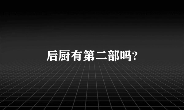 后厨有第二部吗?