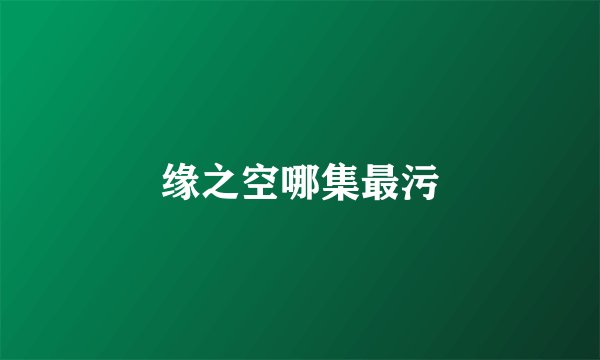 缘之空哪集最污