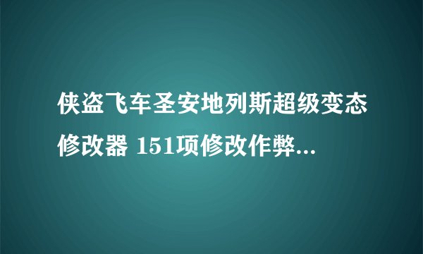侠盗飞车圣安地列斯超级变态修改器 151项修改作弊器 201 中文版的慢镜头怎么关掉