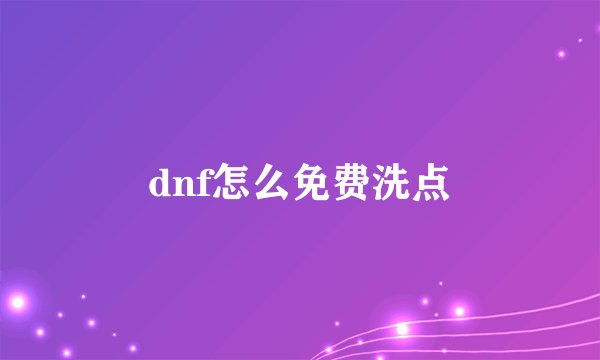 dnf怎么免费洗点