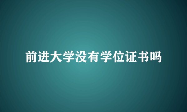 前进大学没有学位证书吗