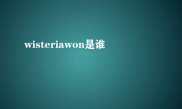 wisteriawon是谁