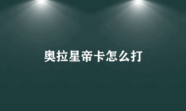 奥拉星帝卡怎么打