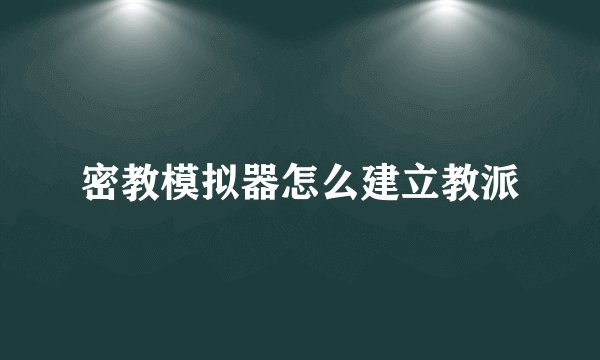 密教模拟器怎么建立教派