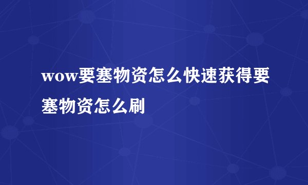 wow要塞物资怎么快速获得要塞物资怎么刷