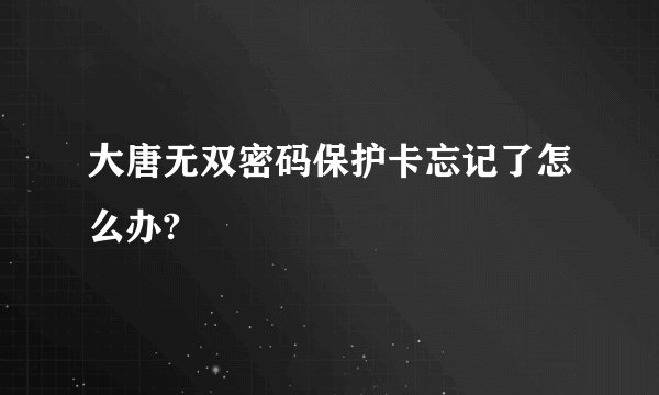 大唐无双密码保护卡忘记了怎么办?